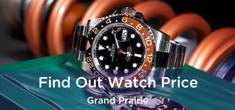 Find Out Watch Price Grand Prairie