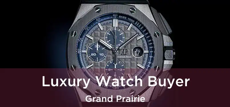 Luxury Watch Buyer Grand Prairie