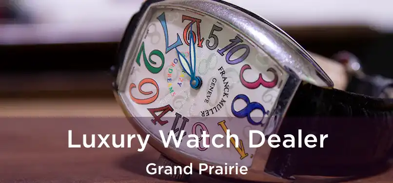 Luxury Watch Dealer Grand Prairie